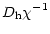 $\displaystyle D_{\rm h} \chi^{-1}$