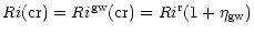 $\displaystyle %
Ri {\rm (cr)} = Ri^{\rm gw} {\rm (cr)} =Ri^{\rm r} (1+\eta_{\rm gw})$