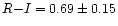 $R{-}I = 0.69 \pm 0.15$