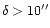 $\delta > 10''$