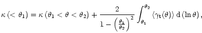 $\displaystyle \kappa\left(<\theta_1\right)=
\kappa\left(\theta_1<\theta<\theta_...
...{\theta_2} \left<\gamma_{\rm t}(\theta)\right> {\rm d} \left(\ln\theta\right) ,$