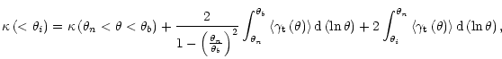 $\displaystyle \kappa\left(<\theta_i\right) =
\kappa \left(\theta_n<\theta<\thet...
... \left<\gamma_{\rm t}\left(\theta\right)\right>
{\rm d} \left(\ln\theta\right),$