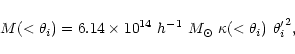 \begin{displaymath}M(<\theta_i) = 6.14 \times 10^{14} ~h^{-1}~{M_{\odot}}\
\kappa(<\theta_i) \ {\theta'_i}^2 ,
\end{displaymath}