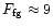 $F_{\rm fg} \approx 9$