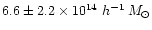 $6.6\pm2.2 \times 10^{14} ~h^{-1} \,M_{\odot}$