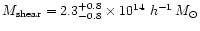 $M_{\rm shear}=2.3_{-0.8}^{+0.8} \times 10^{14} ~h^{-1} \, M_{\odot}$