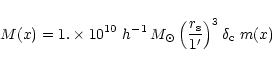 \begin{displaymath}M(x)=1. \times 10^{10} ~h^{-1} \,{M}_{\odot} \left({r_{\rm s} \over 1'}\right)^3
\delta_{\rm c} \ m(x)
\end{displaymath}