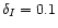 $\delta_I = 0.1$