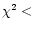 $\chi^2 <$