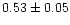 $0.53\pm0.05$