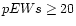 $pEWs\ge20$