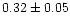 $0.32\pm0.05$