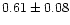 $0.61\pm0.08$