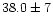 $38.0\pm7$