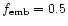 $f_{\rm emb} = 0.5$