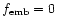 $f_{\rm emb}=0$