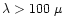$\lambda>100~\mu$