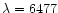 $\lambda = 6477$