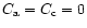 $C_{\rm a} = C_{\rm c} = 0$
