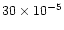 $30 \times 10^{-5}$