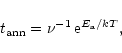 \begin{displaymath}
t_{\rm ann} = \nu^{-1}\,{\rm e}^{E_{\rm a}/kT},
\end{displaymath}