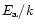$E_{\rm a}/k$
