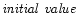 $\it initial~value$