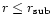 $r \leq r_{\rm sub}$