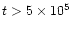 $t > 5 \times 10^{5}$
