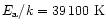 $E_{\rm a}/k =
\mbox{39\,100~K}$