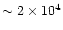 $\sim 2 \times 10^4$