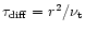 $\tau_{\rm diff} = r^2/\nu_{\rm t}$