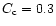 $C_{\rm c} = 0.3$