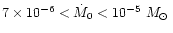 $7 \times 10^{-6} < \dot{M}_0 < 10^{-5}~M_{\odot}\,$