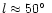 $l \approx 50\hbox{$^\circ$ }$