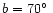 $b = 70\hbox{$^\circ$ }$