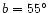 $b =
55\hbox{$^\circ$ }$