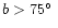 $b > 75\hbox{$^\circ$ }$