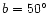 $b = 50\hbox{$^\circ$ }$