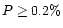 $P \geq 0.2\%$