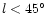 $l < 45\hbox{$^\circ$ }$