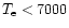 $T_{\rm e}< 7000$