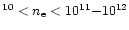 $^{10}<n_{\rm e}<10^{11}{-}10^{12}$