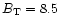 $B_{\rm T} = 8.5$
