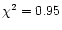 $\chi^{2} = 0.95$