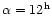 $\alpha=12^{\rm h}$