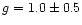 $g = 1.0 \pm 0.5$