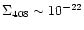 $\Sigma_{408}\sim10^{-22}$