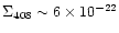 $\Sigma_{408}\sim
6\times 10^{-22}$