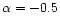 $\alpha=-0.5$
